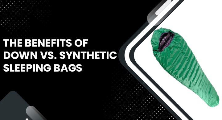 The Benefits of Down vs. Synthetic Sleeping Bags